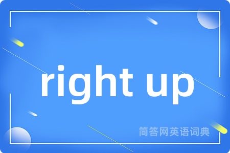 right up是什么意思,right up的中文翻译 right up