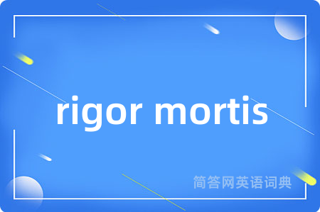 rigor mortis是什么意思,rigor mortis的中文翻译 rigor mortis