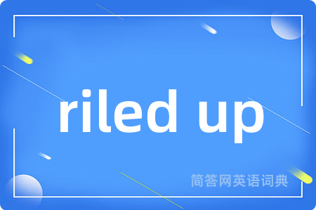 riled up