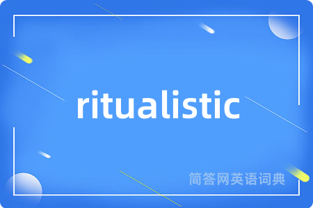 ritualistic是什么意思,ritualistic的中文翻译 ritualistic