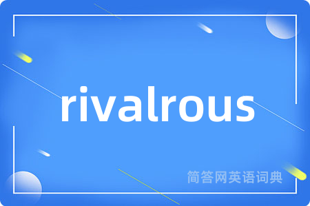 rivalrous是什么意思,rivalrous的中文翻译 rivalrous
