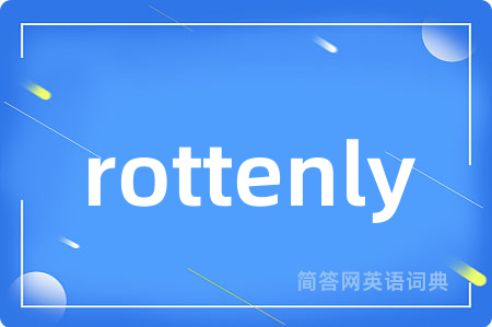 rottenly