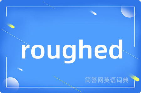 roughed