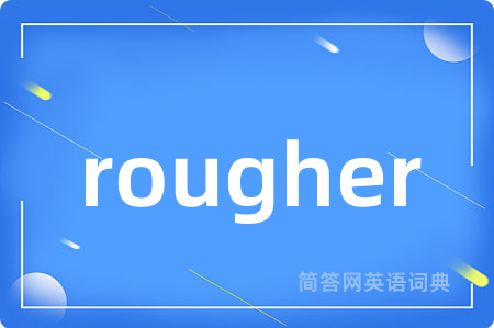 rougher是什么意思,rougher的中文翻译 rougher