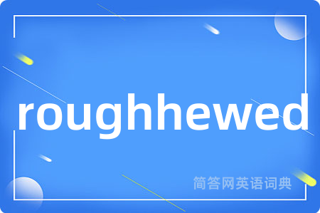 roughhewed
