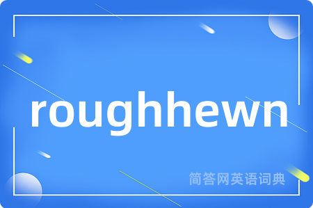 roughhewn