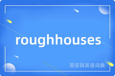 roughhouses