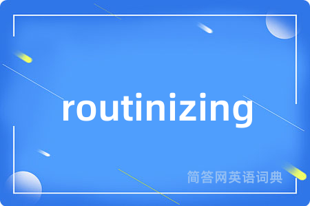 routinizing
