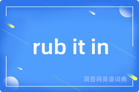 rub it in