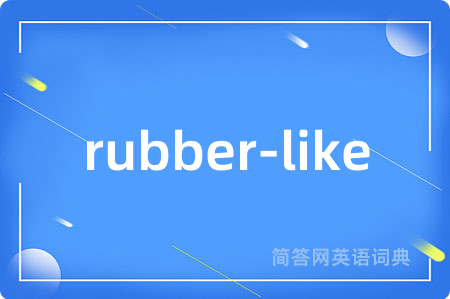 rubber-like是什么意思,rubber-like的中文翻译 rubber-like