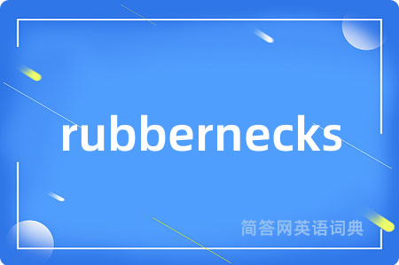 rubbernecks是什么意思,rubbernecks的中文翻译 rubbernecks