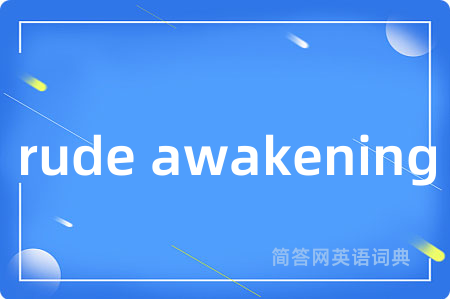 rude awakening是什么意思,rude awakening的中文翻译 rude awakening