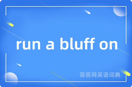 run a bluff on