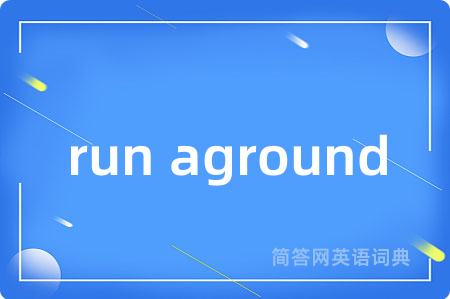 run aground是什么意思,run aground的中文翻译 run aground