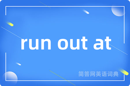 run out at