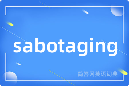 sabotaging是什么意思,sabotaging的中文翻译 sabotaging