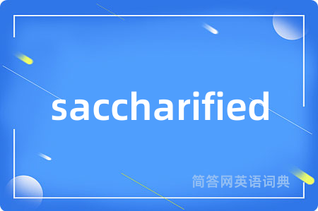 saccharified