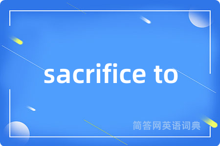 sacrifice to