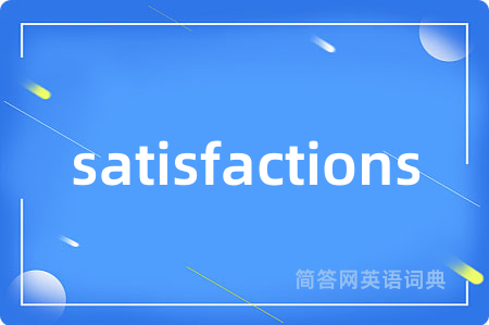satisfactions是什么意思,satisfactions的中文翻译 satisfactions