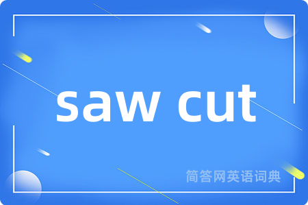 saw cut是什么意思,saw cut的中文翻译 saw cut