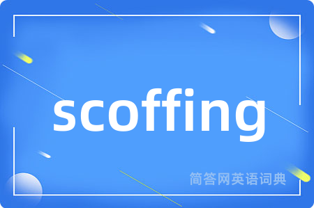 scoffing是什么意思,scoffing的中文翻译 scoffing