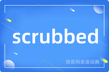 scrubbed是什么意思,scrubbed的中文翻译 scrubbed