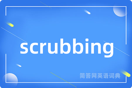 scrubbing是什么意思,scrubbing的中文翻译 scrubbing