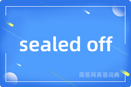 sealed off是什么意思,sealed off的中文翻译 sealed off