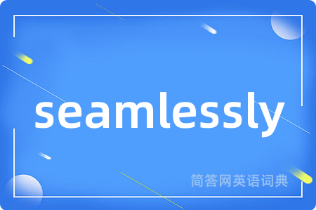seamlessly是什么意思,seamlessly的中文翻译 seamlessly