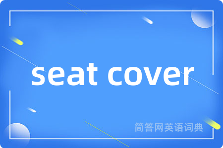 seat cover是什么意思,seat cover的中文翻译 seat cover