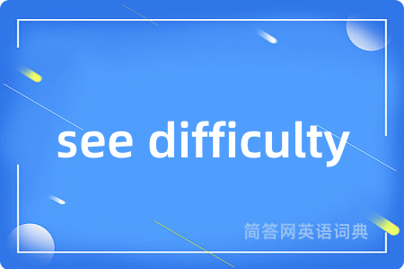 see difficulty