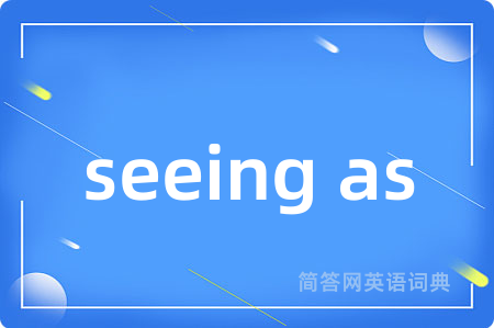seeing as是什么意思,seeing as的中文翻译 seeing as