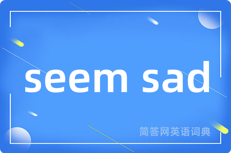 seem sad