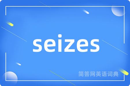seizes是什么意思,seizes的中文翻译 seizes