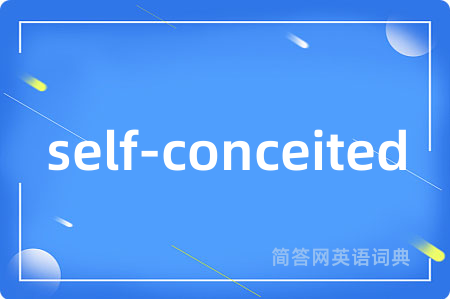 self-conceited是什么意思,self-conceited的中文翻译 self-conceited