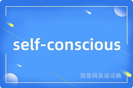 self-conscious是什么意思,self-conscious的中文翻译 self-conscious