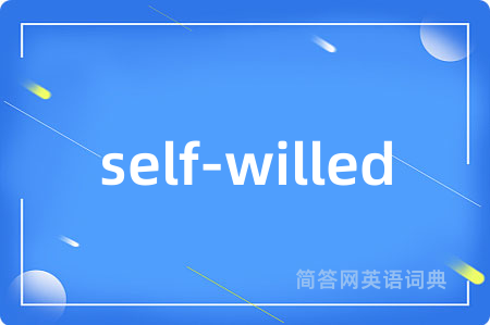 self-willed是什么意思,self-willed的中文翻译 self-willed