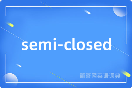 semi-closed是什么意思,semi-closed的中文翻译 semi-closed