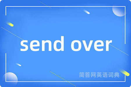 send over