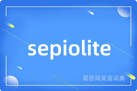 sepiolite是什么意思,sepiolite的中文翻译 sepiolite