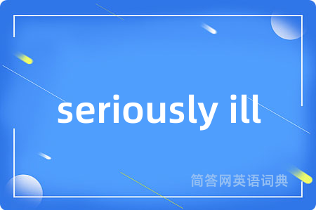 seriously ill