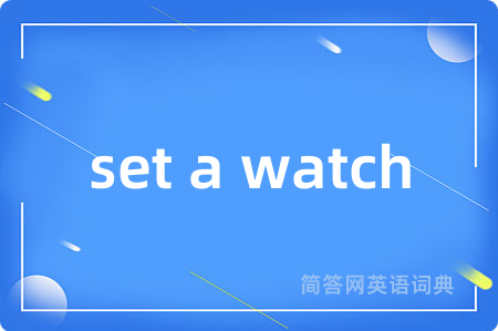set a watch是什么意思,set a watch的中文翻译 set a watch