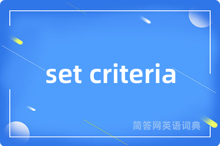 set criteria是什么意思,set criteria的中文翻译 set criteria