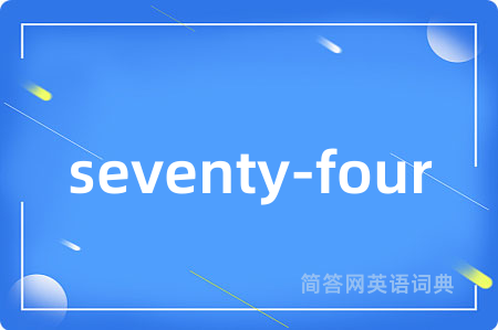 seventy-four是什么意思,seventy-four的中文翻译 seventy-four