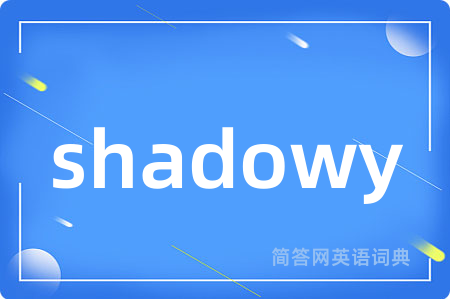 shadowy