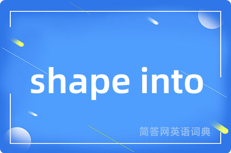 shape into