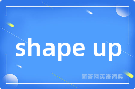 shape up是什么意思,shape up的中文翻译 shape up