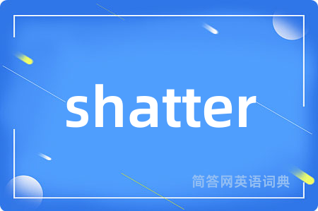 shatter是什么意思,shatter的中文翻译 shatter