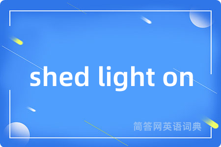 shed light on是什么意思,shed light on的中文翻译 shed light on