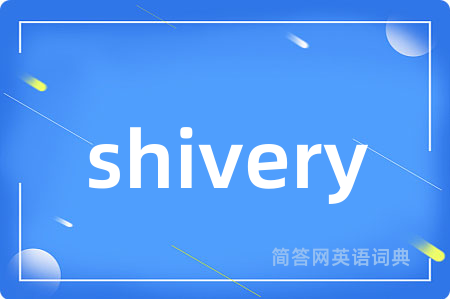shivery是什么意思,shivery的中文翻译 shivery